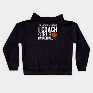 You Don't Scare Me I Coach Girls Basketball Coaches Gifts Kids Hoodie